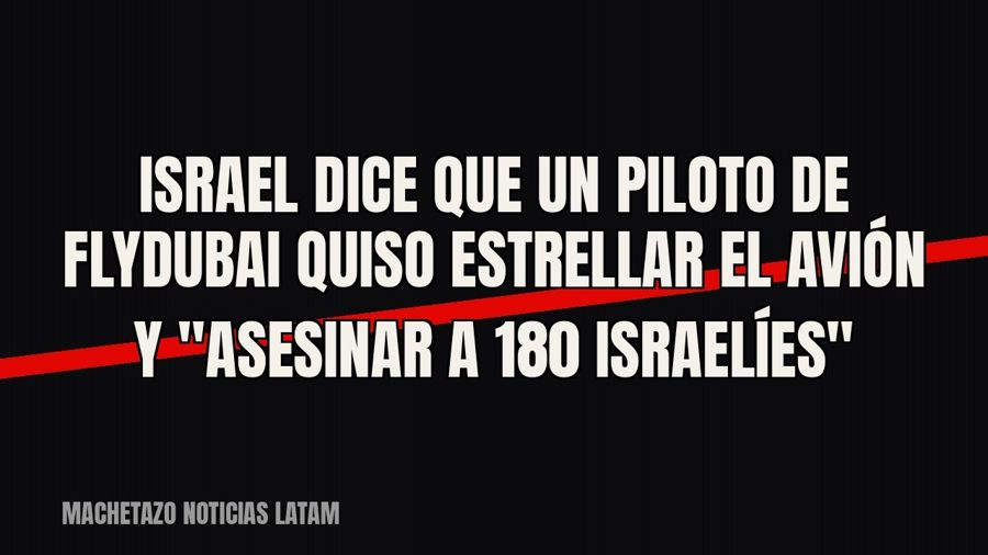 Israel dice que un piloto de FlyDubai quiso estrellar el avión y "asesinar a 180 israelíes"