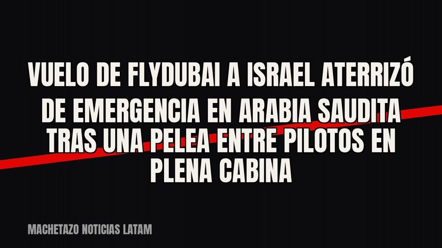 Vuelo de Flydubai a Israel aterrizó de emergencia en Arabia Saudita tras una pelea entre pilotos en plena…
