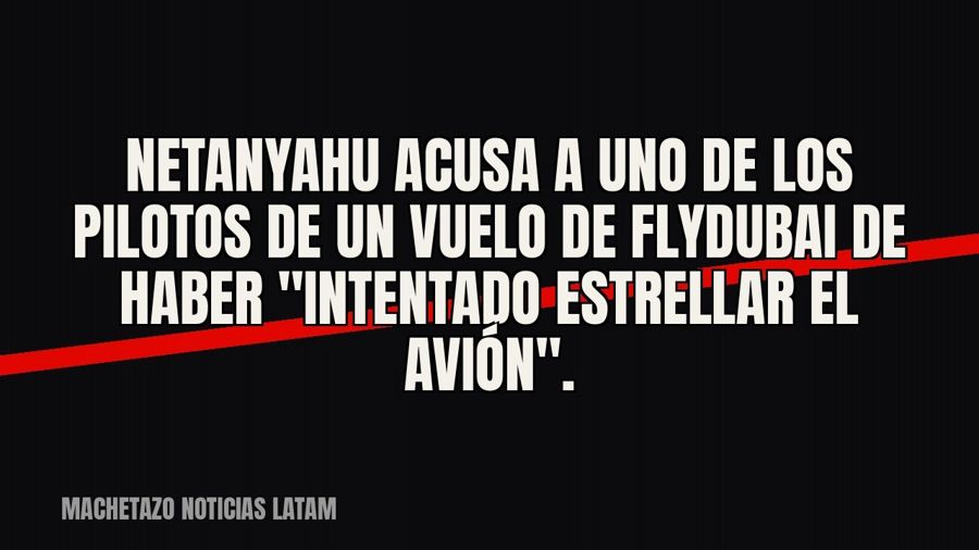 Netanyahu acusa a uno de los pilotos de un vuelo de flydubai de haber "intentado estrellar el…