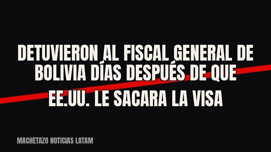 Detuvieron al fiscal general de Bolivia días después de que EE.UU. le sacara la visa