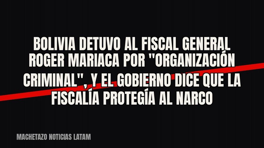 Bolivia detuvo al fiscal general Roger Mariaca por "organización criminal", y el gobierno dice que…