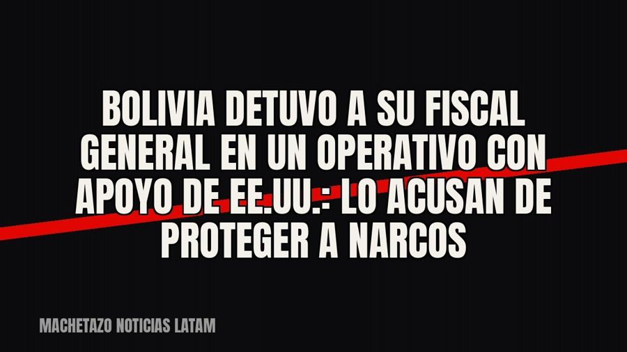 Bolivia detuvo a su fiscal general en un operativo con apoyo de EE.UU.: lo acusan de proteger a narcos