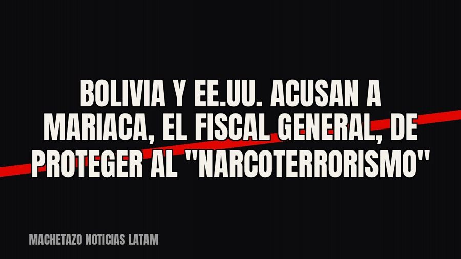 Bolivia y EE.UU. acusan a Mariaca, el fiscal general, de proteger al "narcoterrorismo"