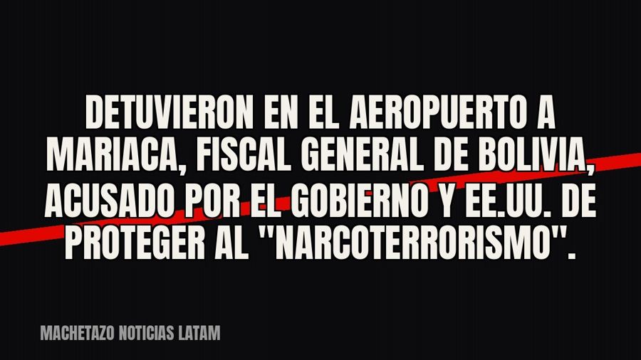 Detuvieron en el aeropuerto a Mariaca, fiscal general de Bolivia, acusado por el Gobierno y EE.UU. de…