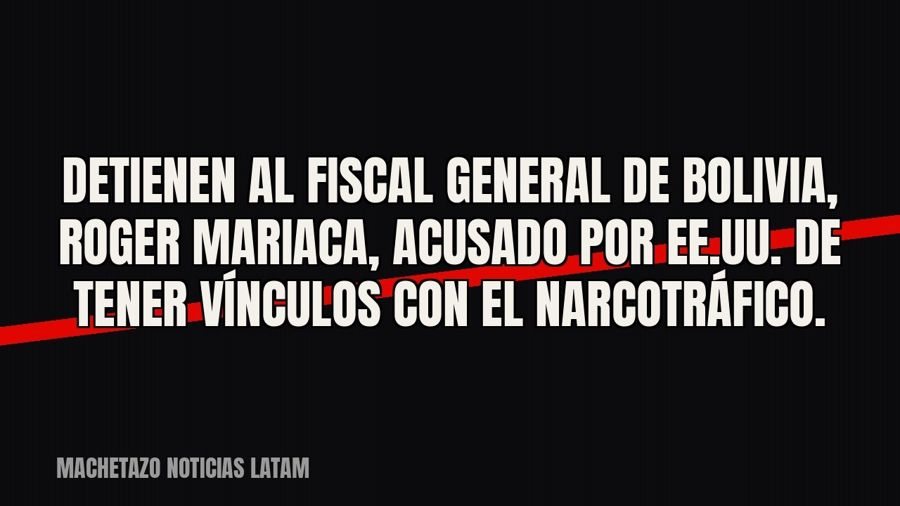 Detienen al fiscal general de Bolivia, Roger Mariaca, acusado por EE.UU. de tener vínculos con el…
