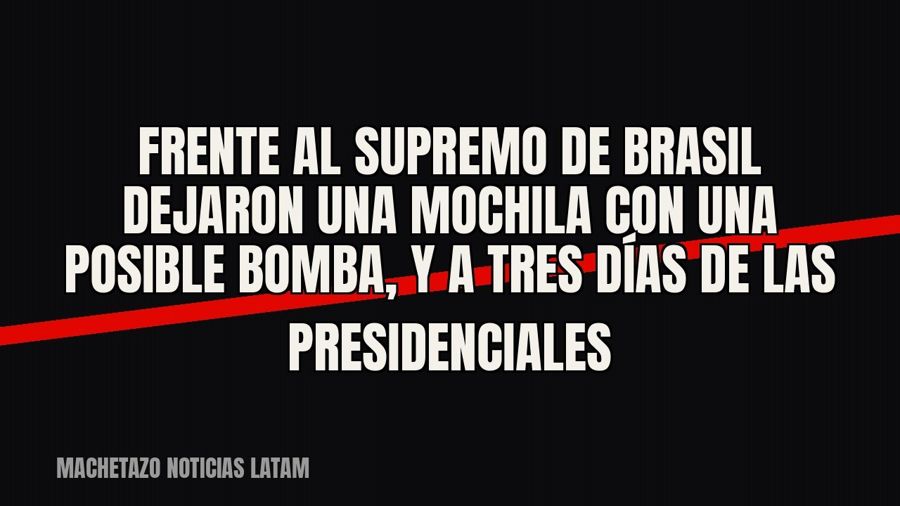 Frente al Supremo de Brasil dejaron una mochila con una posible bomba, y a tres días de las presidenciales
