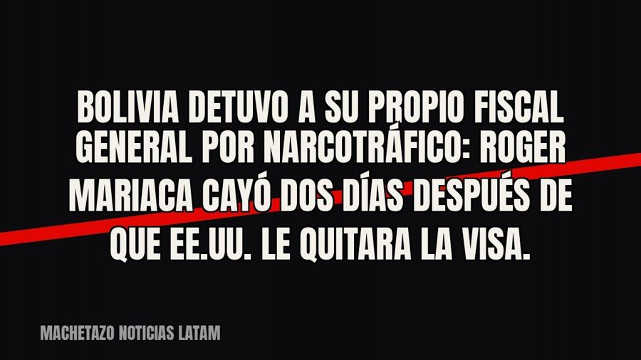 Bolivia detuvo a su propio fiscal general por narcotráfico: Roger Mariaca cayó dos días después de que EE.UU.…
