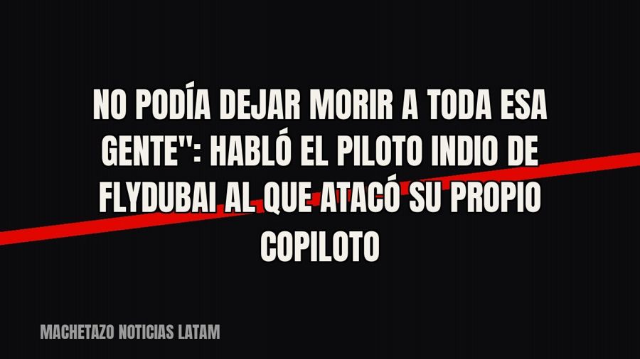 quot;No podía dejar morir a toda esa gente": habló el piloto indio de Flydubai al que atacó su propio…