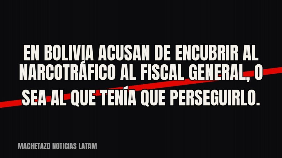 En Bolivia acusan de encubrir al narcotráfico al fiscal general, o sea al que tenía que perseguirlo.