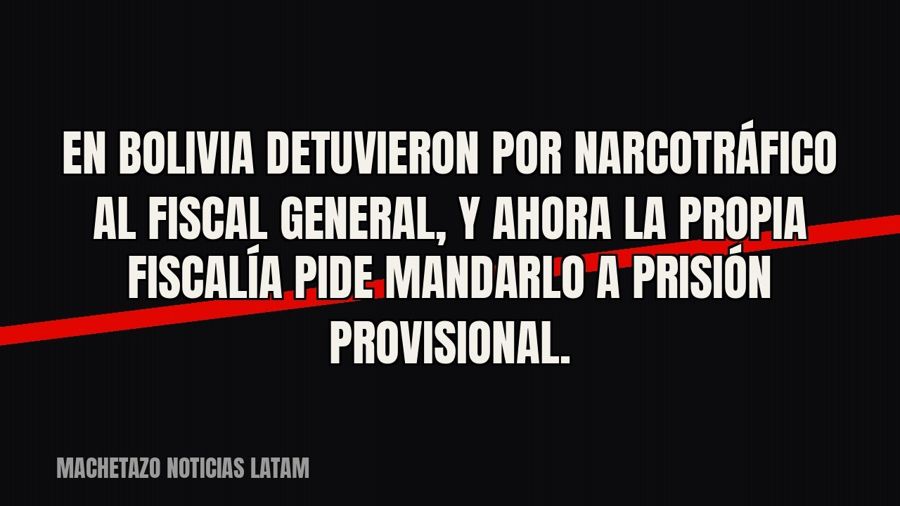 En Bolivia detuvieron por narcotráfico al fiscal general, y ahora la propia Fiscalía pide mandarlo a prisión…