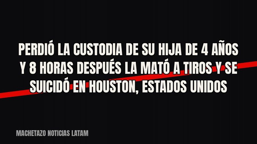 Perdió la custodia de su hija de 4 años y 8 horas después la mató a tiros y se suicidó en Houston, Estados…