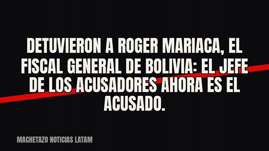 Detuvieron a Roger Mariaca, el fiscal general de Bolivia: el jefe de los acusadores ahora es el acusado.