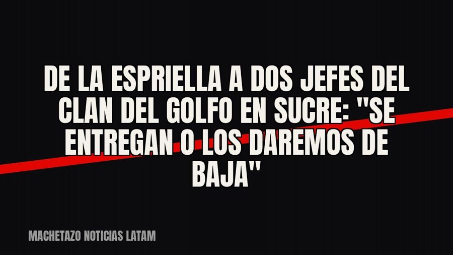 De la Espriella a dos jefes del Clan del Golfo en Sucre: "Se entregan o los daremos de baja"