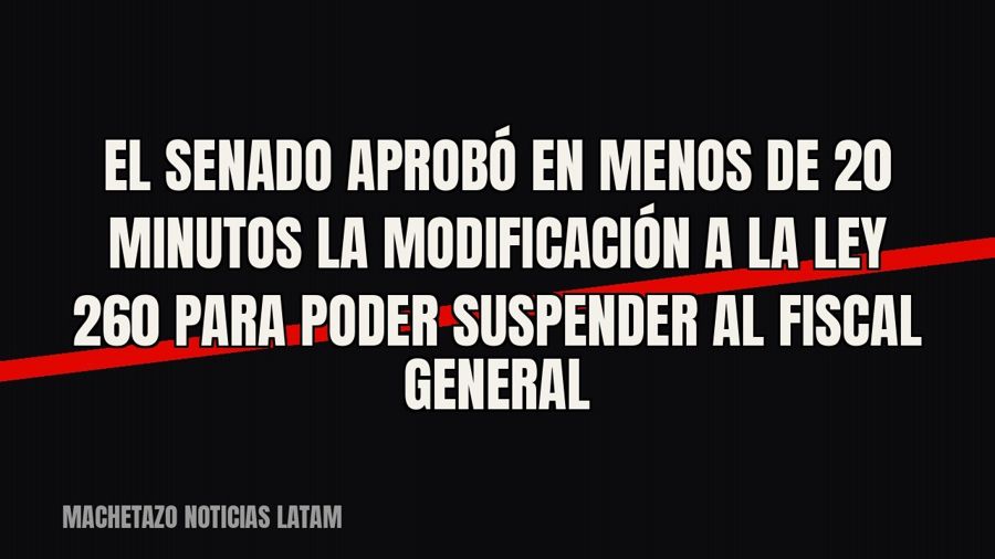 El Senado aprobó en menos de 20 minutos la modificación a la Ley 260 para poder suspender al Fiscal General
