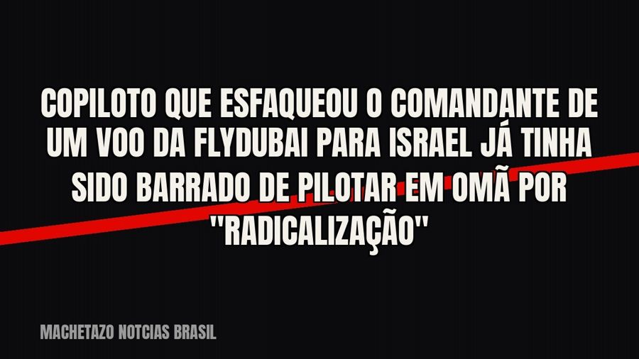 Copiloto que esfaqueou o comandante de um voo da FlyDubai para Israel já tinha sido barrado de pilotar em Omã…