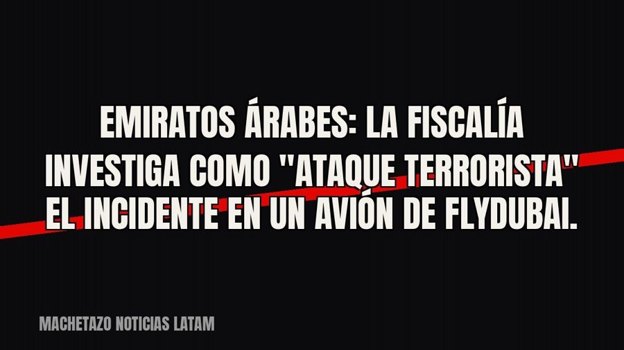 Emiratos Árabes: la Fiscalía investiga como "ataque terrorista" el incidente en un avión de…