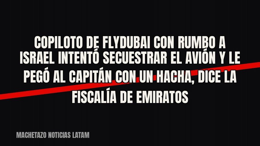 Copiloto de Flydubai con rumbo a Israel intentó secuestrar el avión y le pegó al capitán con un hacha, dice…