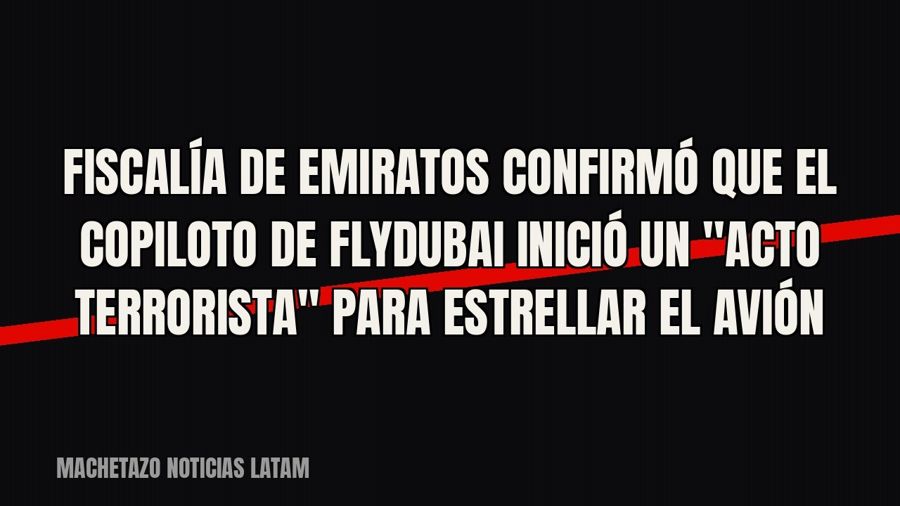 Fiscalía de Emiratos confirmó que el copiloto de Flydubai inició un "acto terrorista" para…