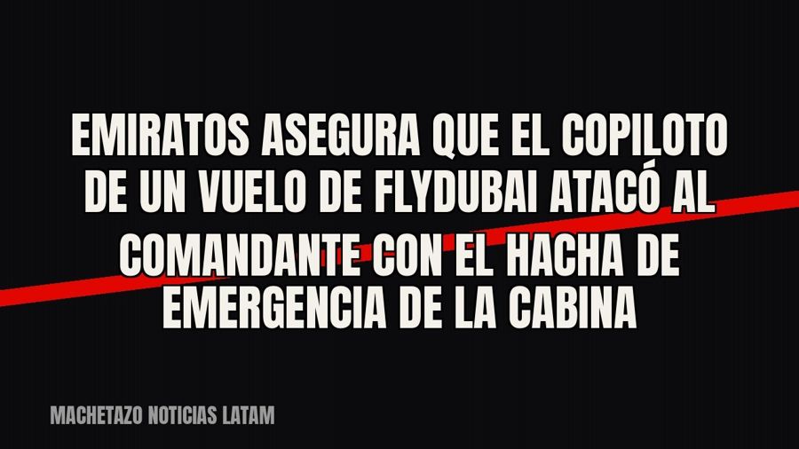 Emiratos asegura que el copiloto de un vuelo de Flydubai atacó al comandante con el hacha de emergencia de la…