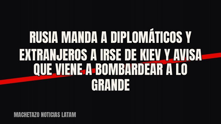Rusia manda a diplomáticos y extranjeros a irse de Kiev y avisa que viene a bombardear a lo grande
