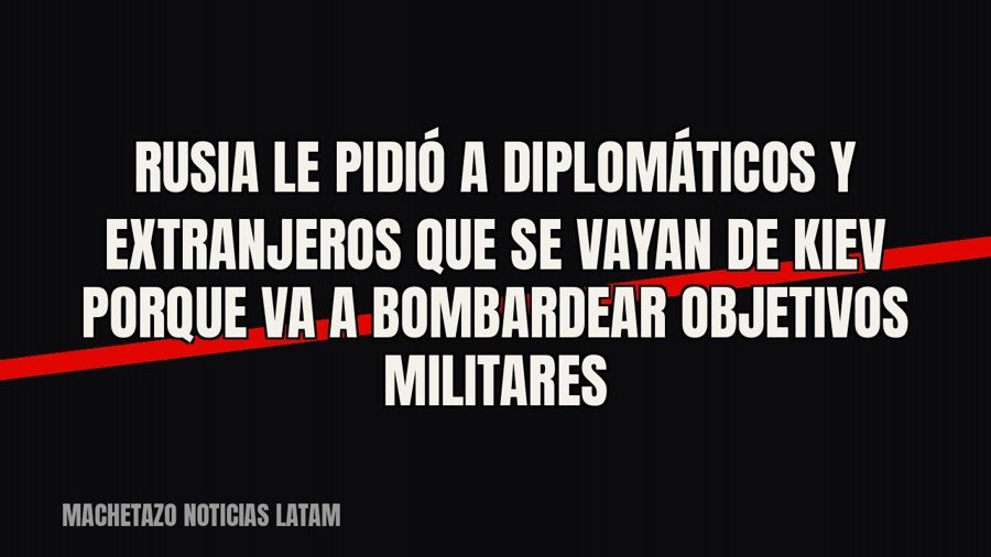 Rusia le pidió a diplomáticos y extranjeros que se vayan de Kiev porque va a bombardear «objetivos militares»