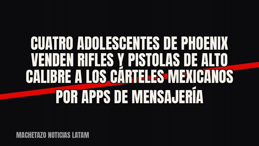 Cuatro adolescentes de Phoenix venden rifles y pistolas de alto calibre a los cárteles mexicanos por apps de…