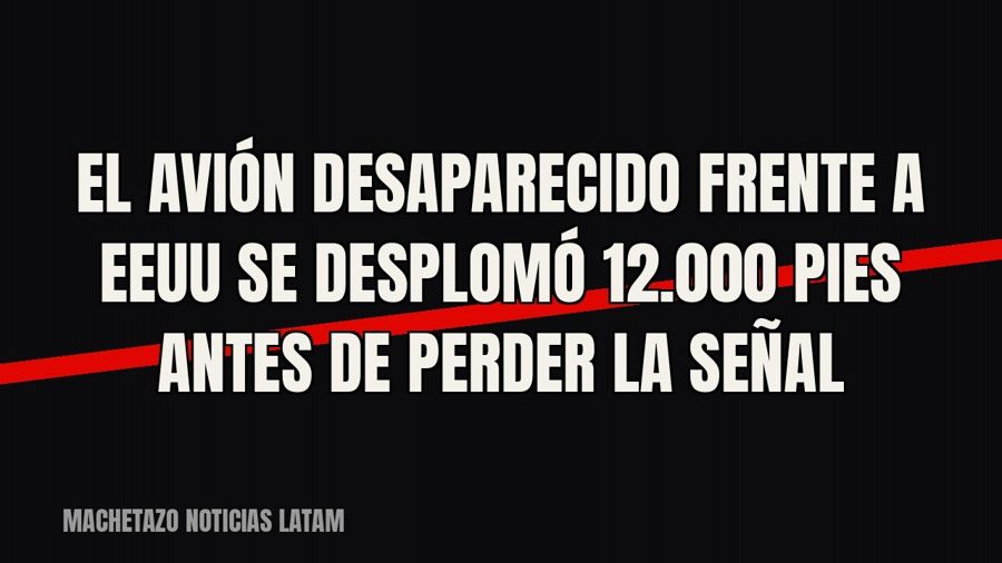 El avión desaparecido frente a EEUU se desplomó 12.000 pies antes de perder la señal