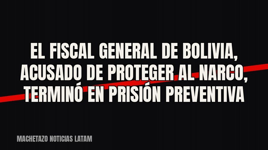 El fiscal general de Bolivia, acusado de proteger al narco, terminó en prisión preventiva