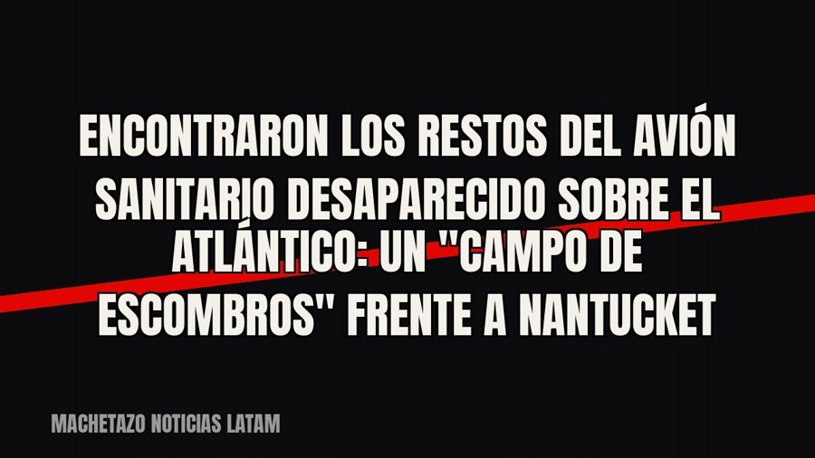Encontraron los restos del avión sanitario desaparecido sobre el Atlántico: un "campo de escombros"…