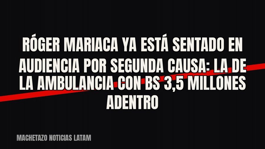 Róger Mariaca ya está sentado en audiencia por segunda causa: la de la ambulancia con Bs 3,5 millones adentro