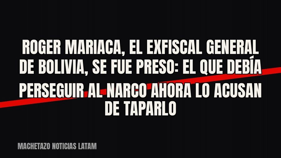 Roger Mariaca, el exfiscal general de Bolivia, se fue preso: el que debía perseguir al narco ahora lo acusan…
