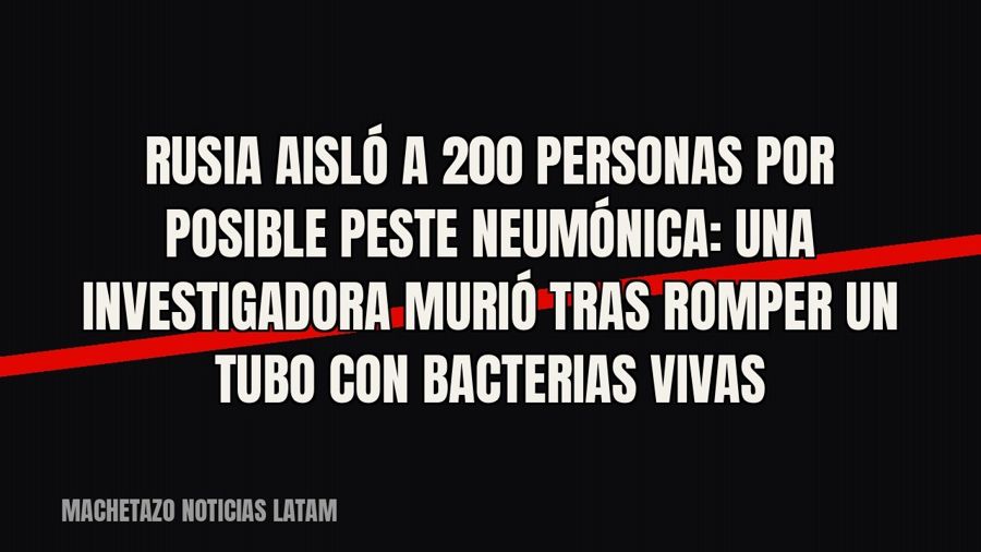 Rusia aisló a 200 personas por posible peste neumónica: una investigadora murió tras romper un tubo con…