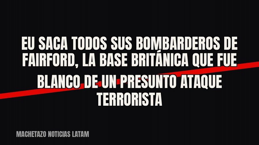 EU saca todos sus bombarderos de Fairford, la base británica que fue blanco de un presunto ataque terrorista