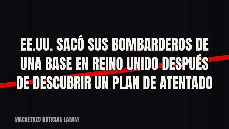 EE.UU. sacó sus bombarderos de una base en Reino Unido después de descubrir un plan de atentado