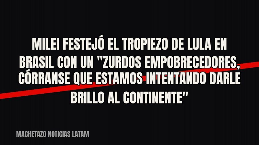 Milei festejó el tropiezo de Lula en Brasil con un "zurdos empobrecedores, córranse que estamos…
