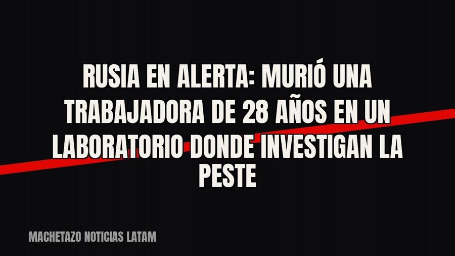 Rusia en alerta: murió una trabajadora de 28 años en un laboratorio donde investigan la peste