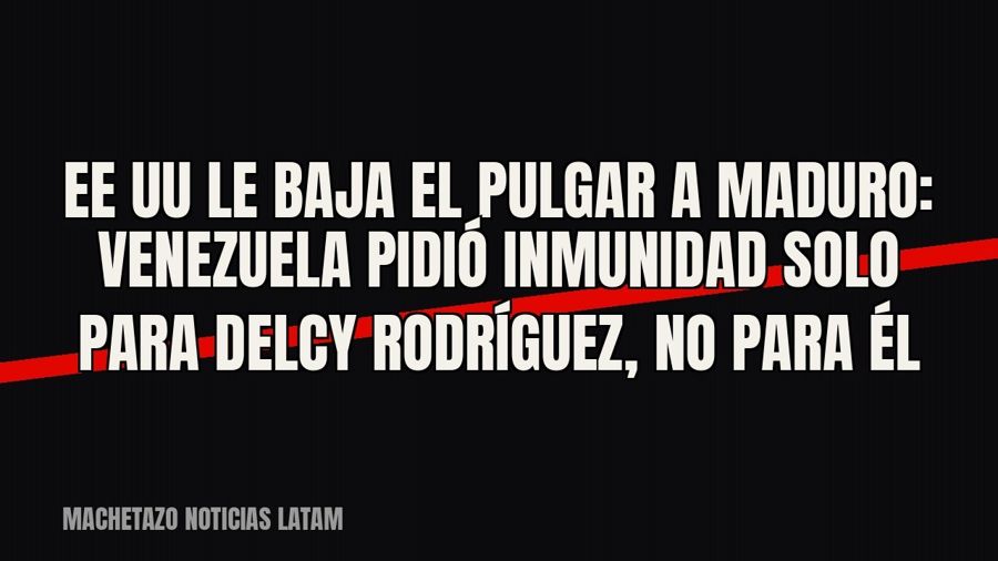 EE UU le baja el pulgar a Maduro: Venezuela pidió inmunidad solo para Delcy Rodríguez, no para él