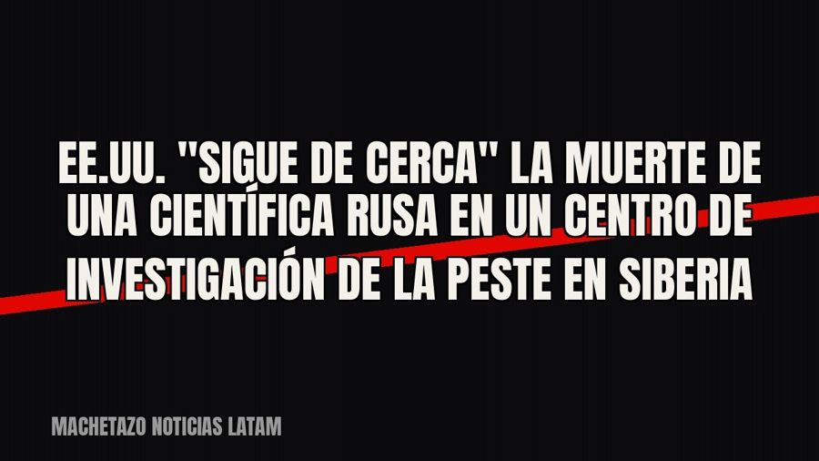 EE.UU. "sigue de cerca" la muerte de una científica rusa en un centro de investigación de la peste…