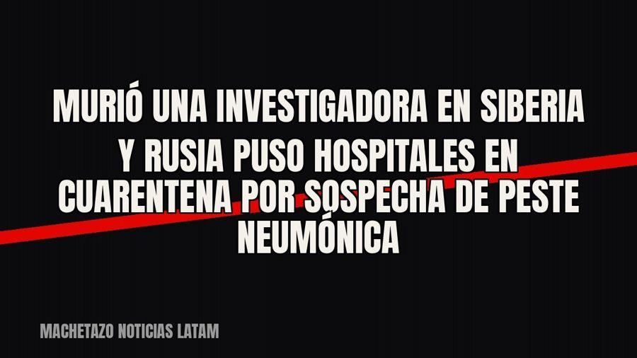 Murió una investigadora en Siberia y Rusia puso hospitales en cuarentena por sospecha de peste neumónica