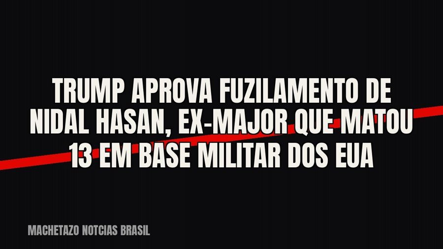 Trump aprova fuzilamento de Nidal Hasan, ex-major que matou 13 em base militar dos EUA