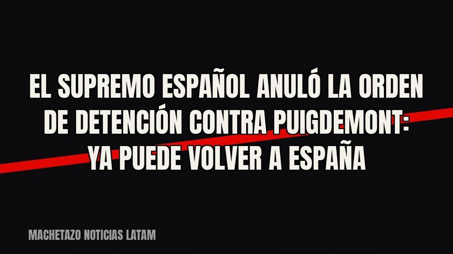 El Supremo español anuló la orden de detención contra Puigdemont: ya puede volver a España
