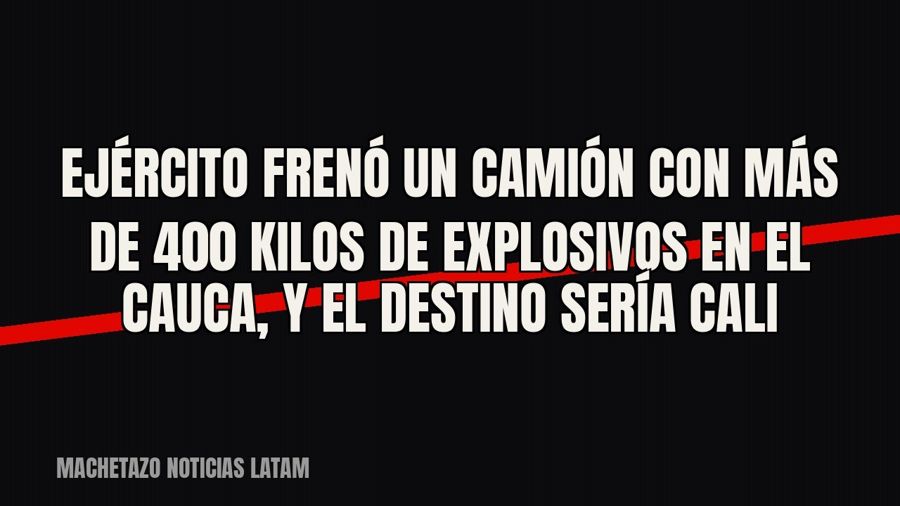 Ejército frenó un camión con más de 400 kilos de explosivos en el Cauca, y el destino sería Cali