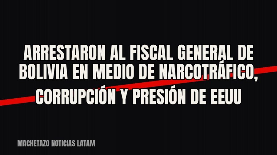 Arrestaron al fiscal general de Bolivia en medio de narcotráfico, corrupción y presión de EEUU