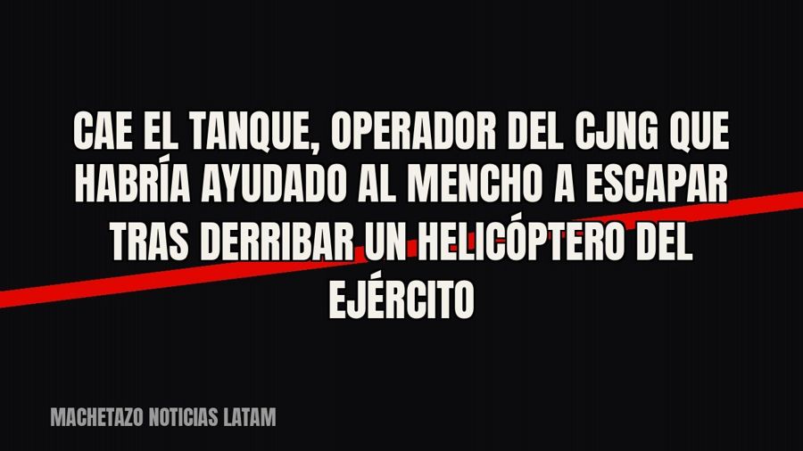 Cae «El Tanque», operador del CJNG que habría ayudado al «Mencho» a escapar tras derribar un helicóptero del…