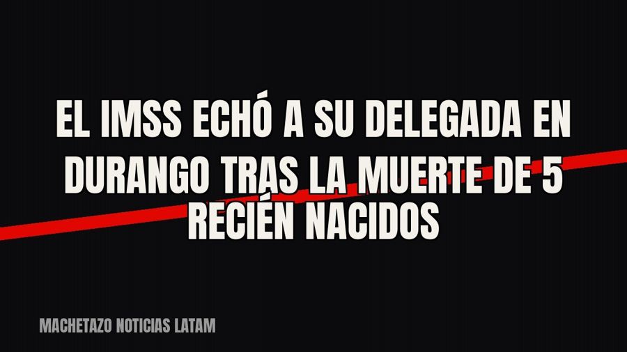 El IMSS echó a su delegada en Durango tras la muerte de 5 recién nacidos