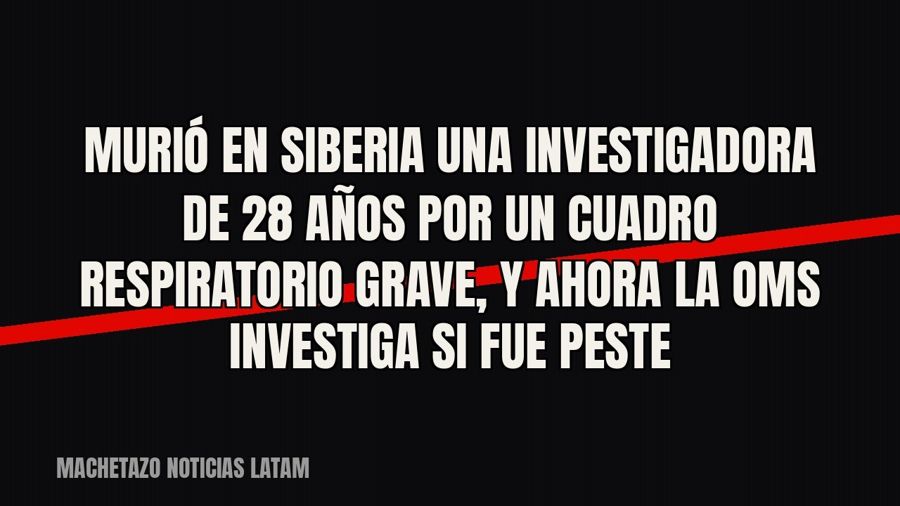 Murió en Siberia una investigadora de 28 años por un cuadro respiratorio grave, y ahora la OMS investiga si…