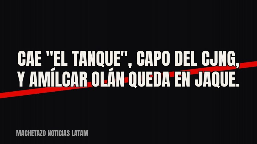 Cae "El Tanque", capo del CJNG, y Amílcar Olán queda en jaque.