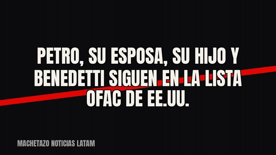 Petro, su esposa, su hijo y Benedetti siguen en la lista OFAC de EE.UU.