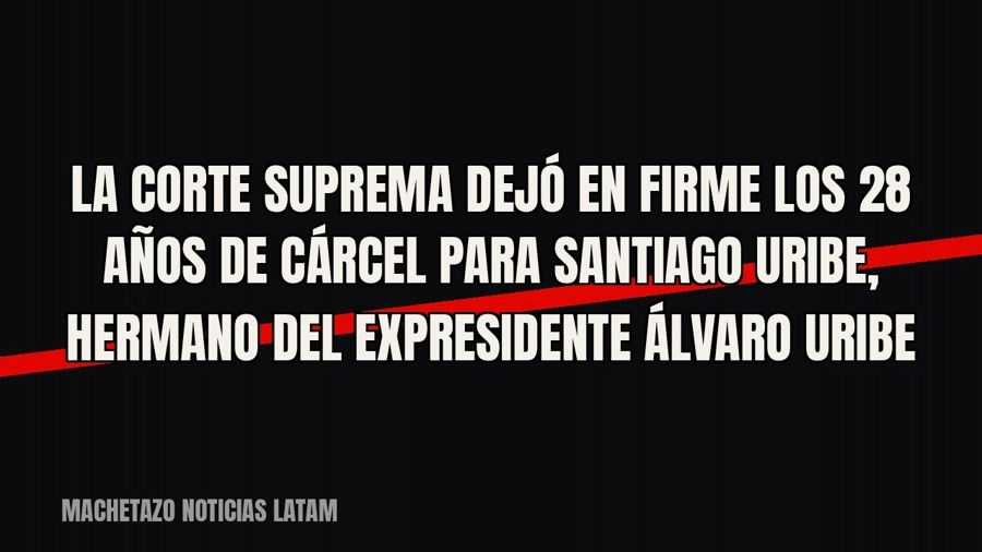 La Corte Suprema dejó en firme los 28 años de cárcel para Santiago Uribe, hermano del expresidente Álvaro…
