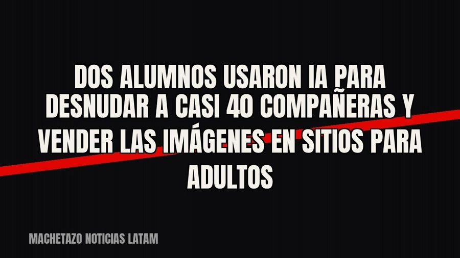 Dos alumnos usaron IA para desnudar a casi 40 compañeras y vender las imágenes en sitios para adultos